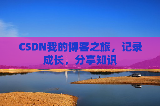 CSDN我的博客之旅，记录成长，分享知识