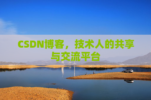 CSDN博客，技术人的共享与交流平台